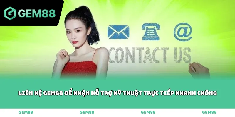 Liên hệ GEM88 để nhận hỗ trợ kỹ thuật trực tiếp nhanh chóng