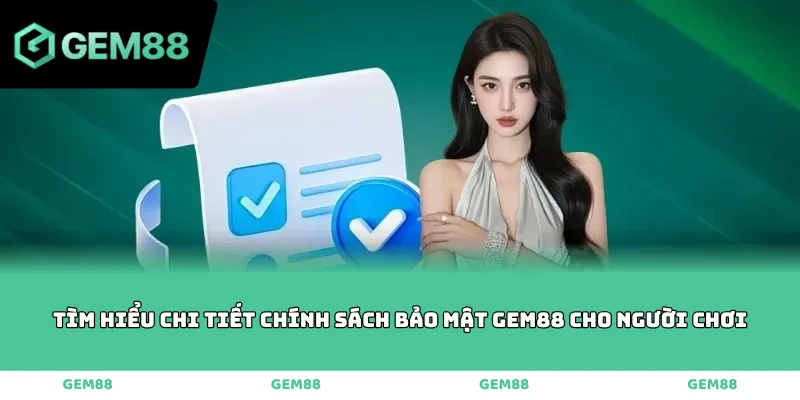 Tìm hiểu chi tiết chính sách bảo mật GEM88 cho người chơi